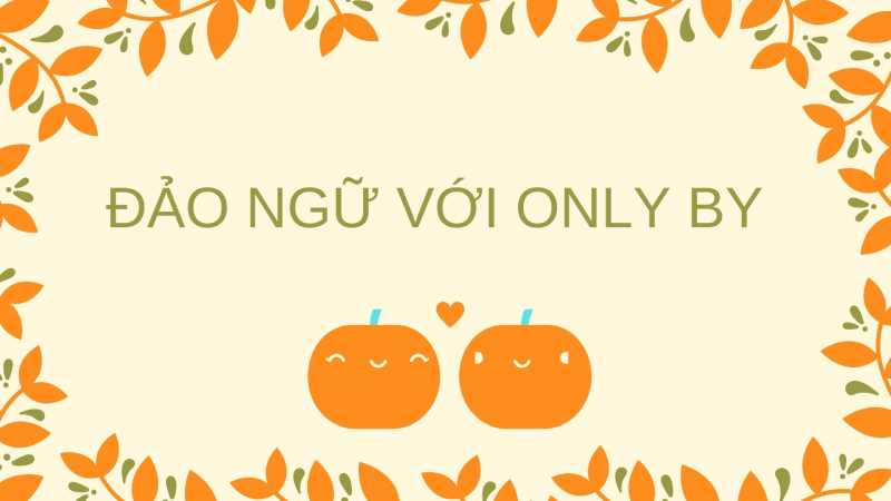 Cấu trúc câu đảo ngữ với Only By